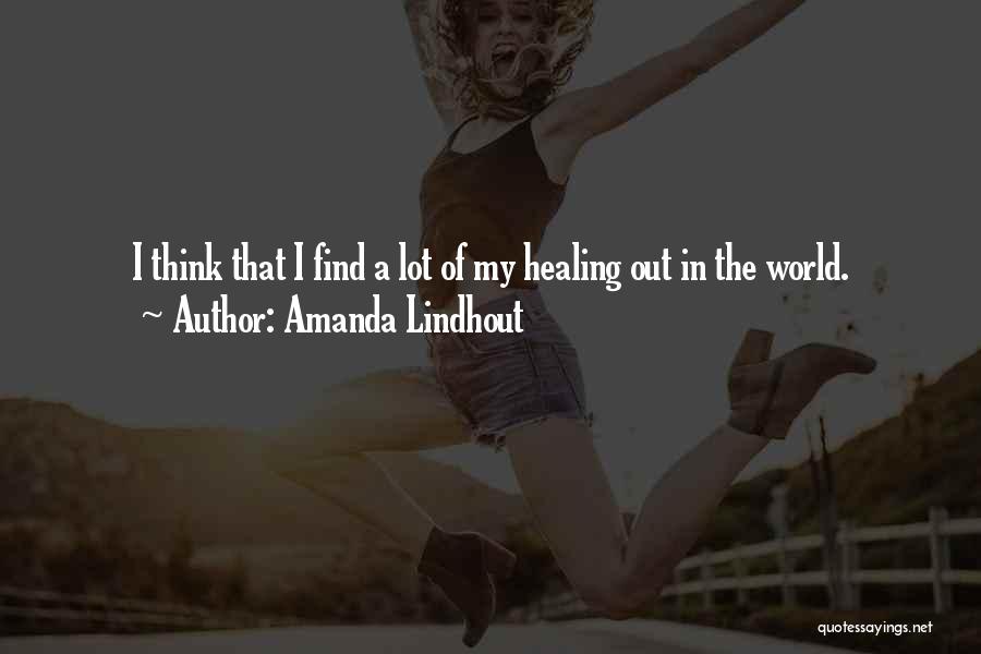 Amanda Lindhout Quotes: I Think That I Find A Lot Of My Healing Out In The World.