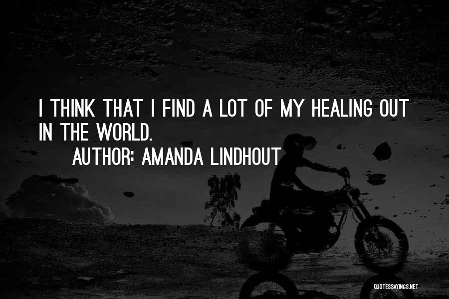 Amanda Lindhout Quotes: I Think That I Find A Lot Of My Healing Out In The World.