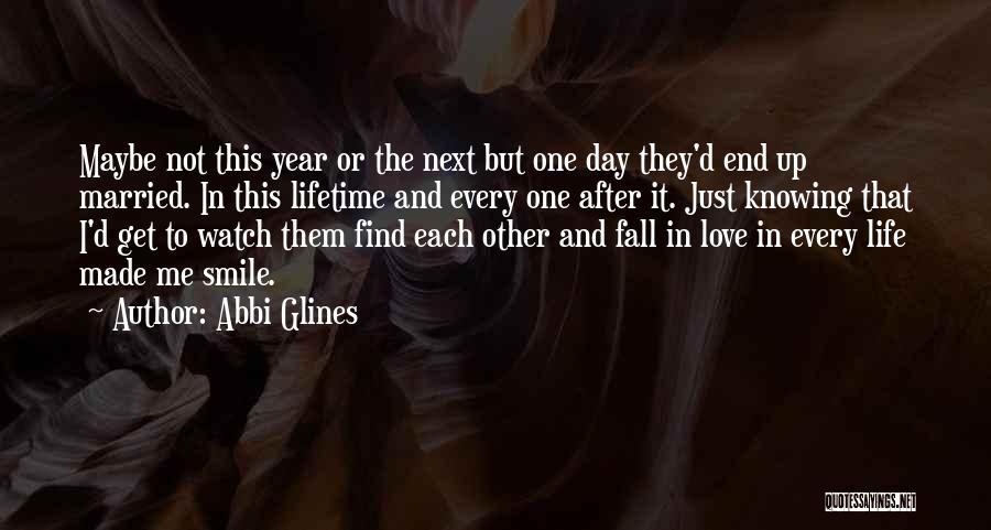 Abbi Glines Quotes: Maybe Not This Year Or The Next But One Day They'd End Up Married. In This Lifetime And Every One