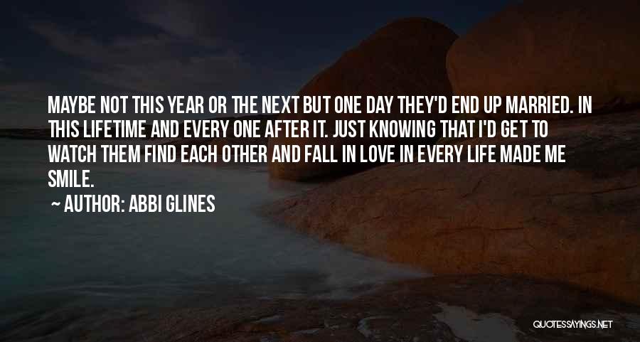 Abbi Glines Quotes: Maybe Not This Year Or The Next But One Day They'd End Up Married. In This Lifetime And Every One