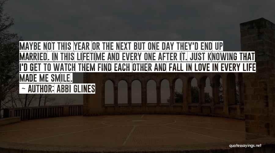 Abbi Glines Quotes: Maybe Not This Year Or The Next But One Day They'd End Up Married. In This Lifetime And Every One