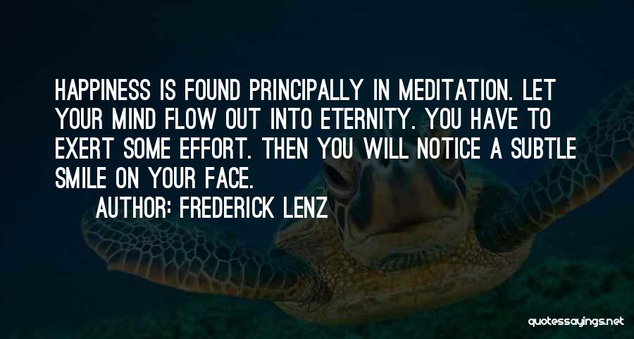 Frederick Lenz Quotes: Happiness Is Found Principally In Meditation. Let Your Mind Flow Out Into Eternity. You Have To Exert Some Effort. Then