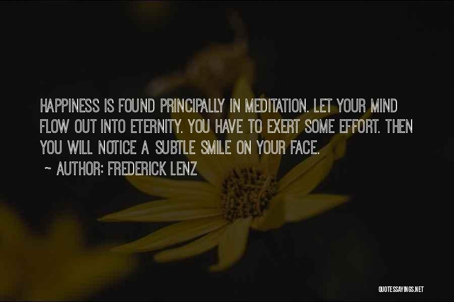 Frederick Lenz Quotes: Happiness Is Found Principally In Meditation. Let Your Mind Flow Out Into Eternity. You Have To Exert Some Effort. Then