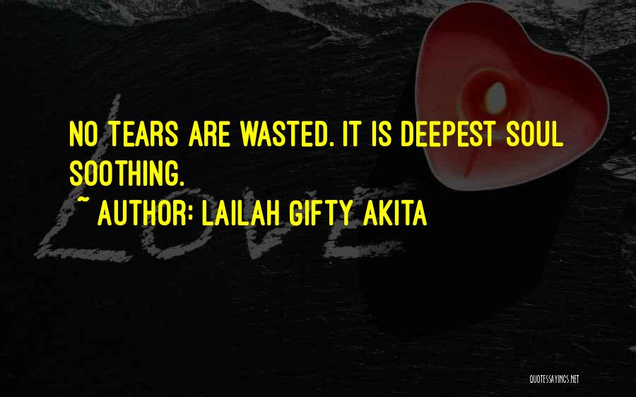 Lailah Gifty Akita Quotes: No Tears Are Wasted. It Is Deepest Soul Soothing.