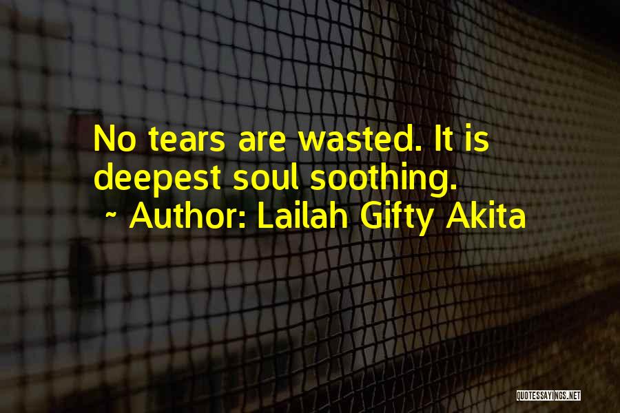 Lailah Gifty Akita Quotes: No Tears Are Wasted. It Is Deepest Soul Soothing.