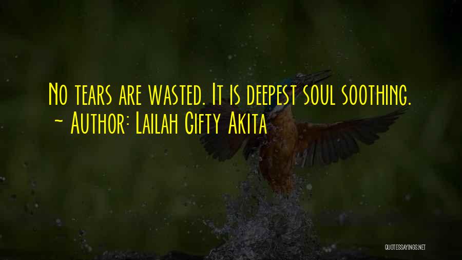 Lailah Gifty Akita Quotes: No Tears Are Wasted. It Is Deepest Soul Soothing.