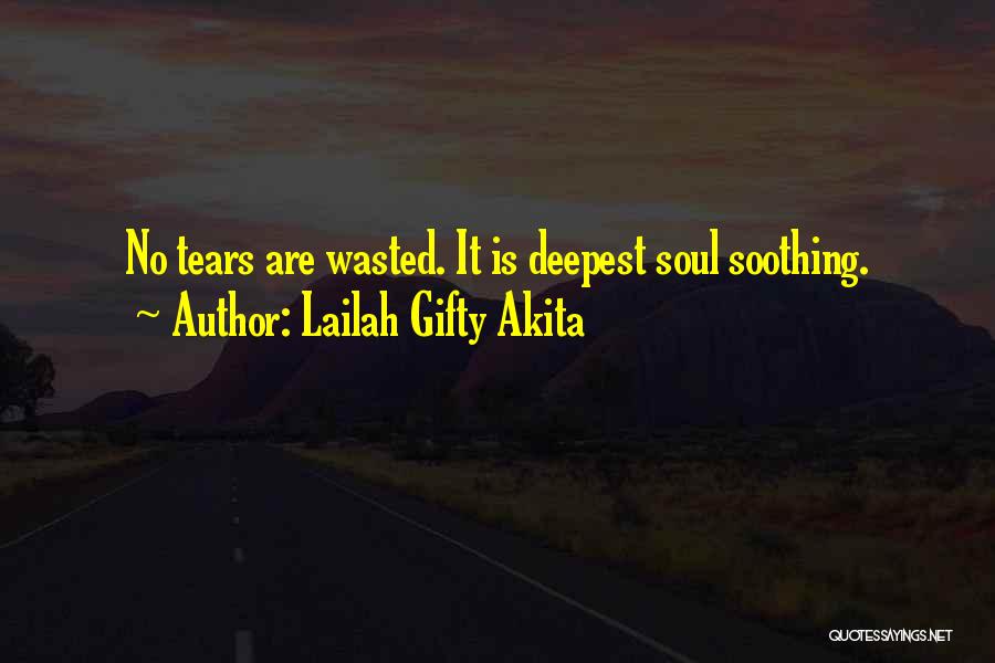 Lailah Gifty Akita Quotes: No Tears Are Wasted. It Is Deepest Soul Soothing.