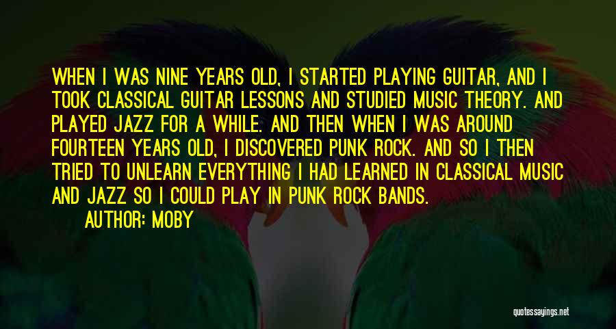 Moby Quotes: When I Was Nine Years Old, I Started Playing Guitar, And I Took Classical Guitar Lessons And Studied Music Theory.