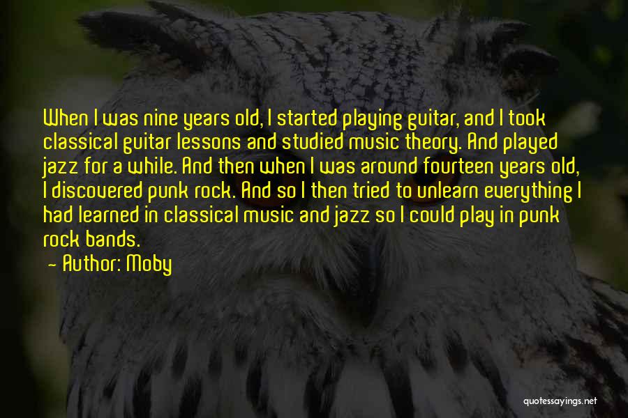 Moby Quotes: When I Was Nine Years Old, I Started Playing Guitar, And I Took Classical Guitar Lessons And Studied Music Theory.