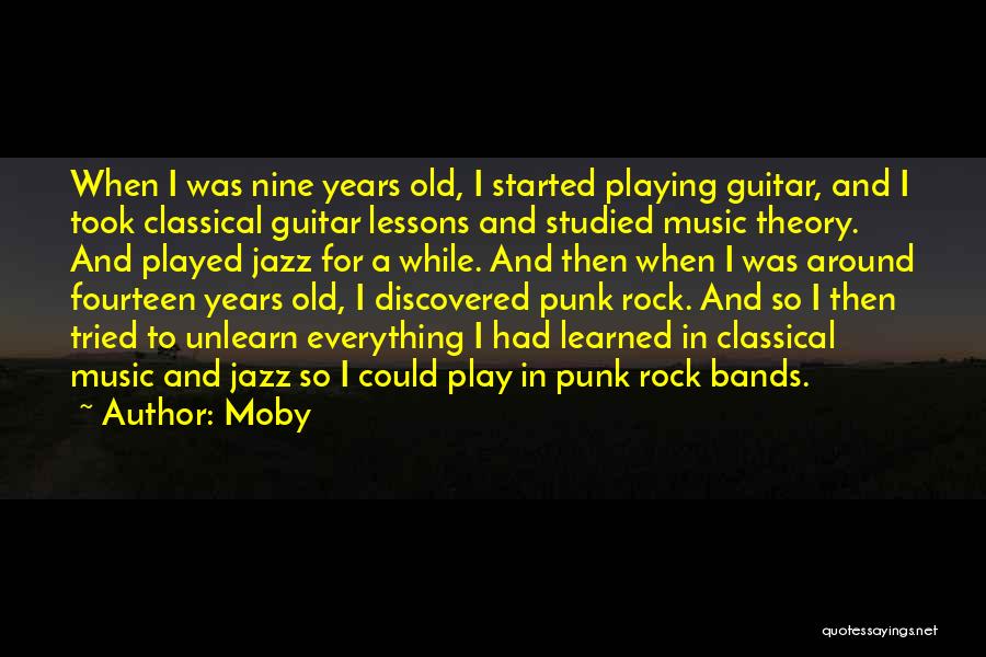 Moby Quotes: When I Was Nine Years Old, I Started Playing Guitar, And I Took Classical Guitar Lessons And Studied Music Theory.