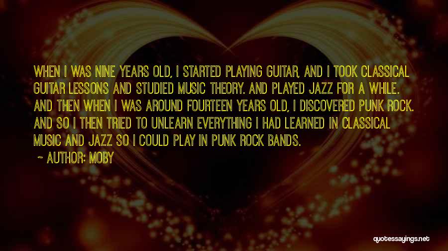 Moby Quotes: When I Was Nine Years Old, I Started Playing Guitar, And I Took Classical Guitar Lessons And Studied Music Theory.