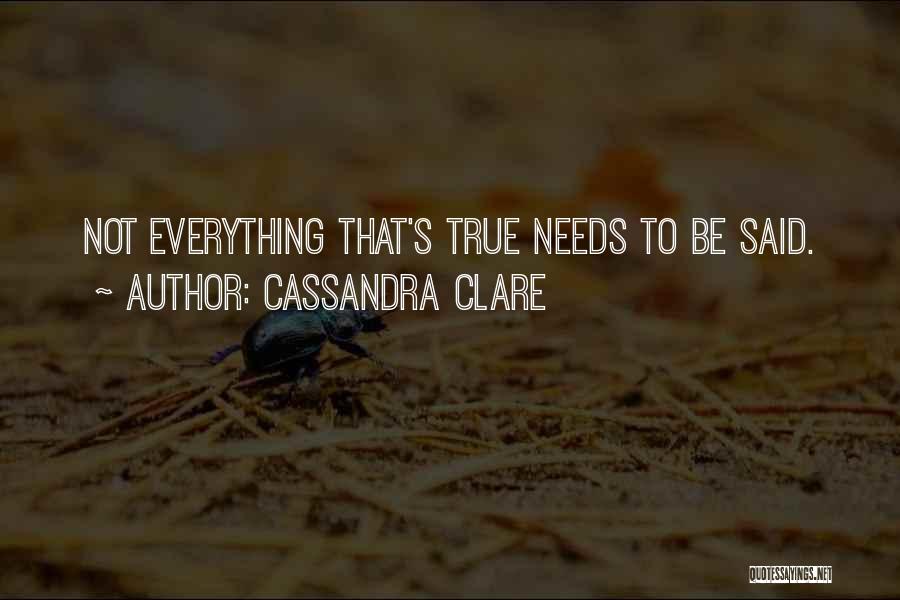 Cassandra Clare Quotes: Not Everything That's True Needs To Be Said.