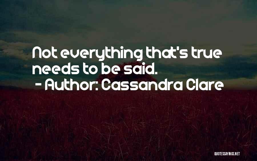 Cassandra Clare Quotes: Not Everything That's True Needs To Be Said.