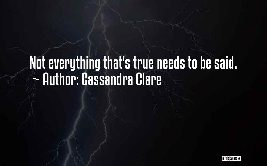 Cassandra Clare Quotes: Not Everything That's True Needs To Be Said.