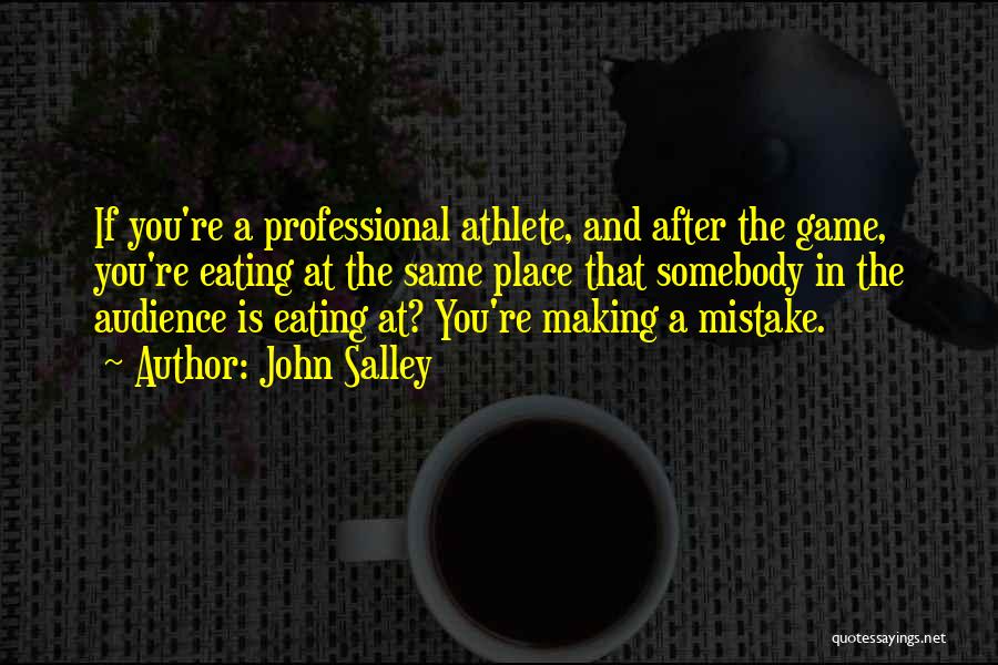 John Salley Quotes: If You're A Professional Athlete, And After The Game, You're Eating At The Same Place That Somebody In The Audience