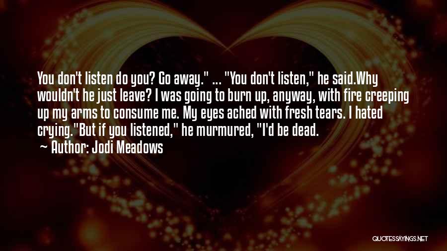 Jodi Meadows Quotes: You Don't Listen Do You? Go Away. ... You Don't Listen, He Said.why Wouldn't He Just Leave? I Was Going