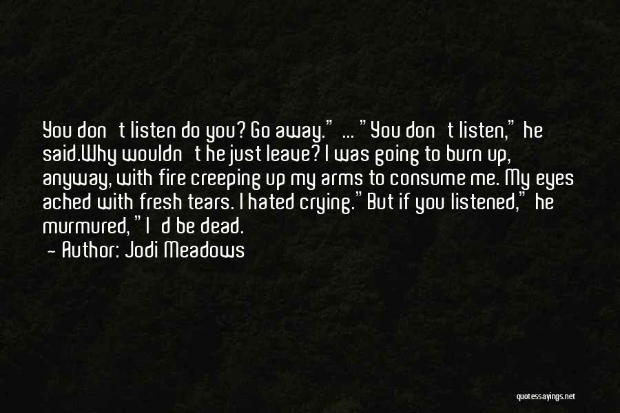 Jodi Meadows Quotes: You Don't Listen Do You? Go Away. ... You Don't Listen, He Said.why Wouldn't He Just Leave? I Was Going