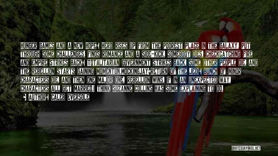 Caleb Eversole Quotes: Hunger Games And A New Hope: Hero Rises Up From The Poorest Place In The Galaxy. Put Through Some Challenges.