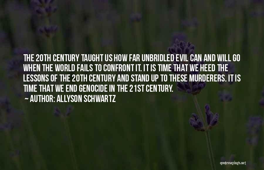 Allyson Schwartz Quotes: The 20th Century Taught Us How Far Unbridled Evil Can And Will Go When The World Fails To Confront It.