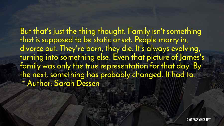 Sarah Dessen Quotes: But That's Just The Thing Thought. Family Isn't Something That Is Supposed To Be Static Or Set. People Marry In,