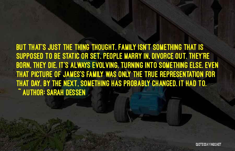 Sarah Dessen Quotes: But That's Just The Thing Thought. Family Isn't Something That Is Supposed To Be Static Or Set. People Marry In,