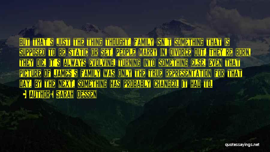 Sarah Dessen Quotes: But That's Just The Thing Thought. Family Isn't Something That Is Supposed To Be Static Or Set. People Marry In,