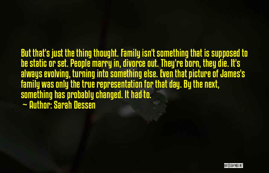 Sarah Dessen Quotes: But That's Just The Thing Thought. Family Isn't Something That Is Supposed To Be Static Or Set. People Marry In,