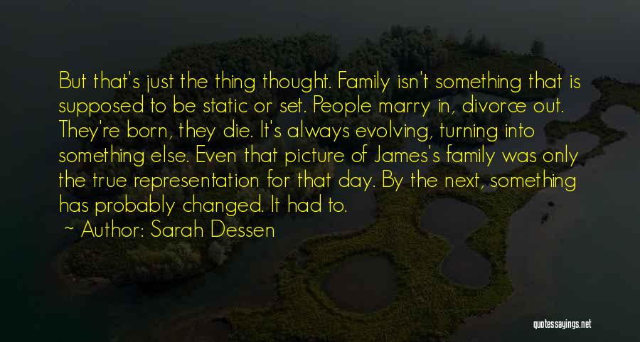 Sarah Dessen Quotes: But That's Just The Thing Thought. Family Isn't Something That Is Supposed To Be Static Or Set. People Marry In,