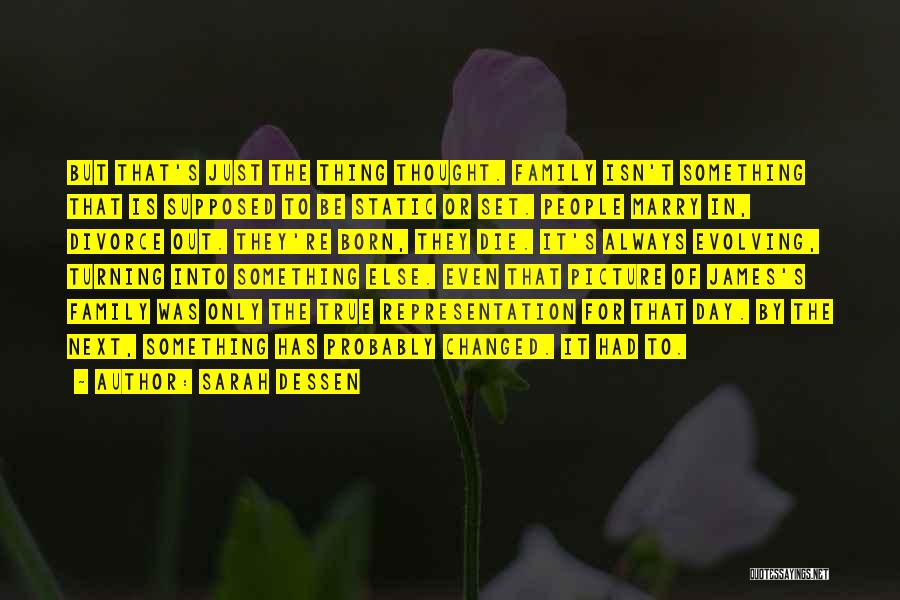 Sarah Dessen Quotes: But That's Just The Thing Thought. Family Isn't Something That Is Supposed To Be Static Or Set. People Marry In,