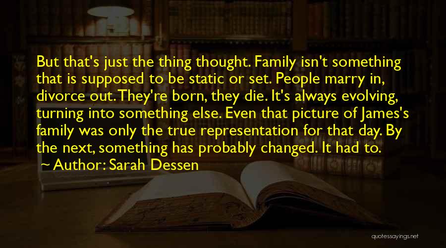 Sarah Dessen Quotes: But That's Just The Thing Thought. Family Isn't Something That Is Supposed To Be Static Or Set. People Marry In,