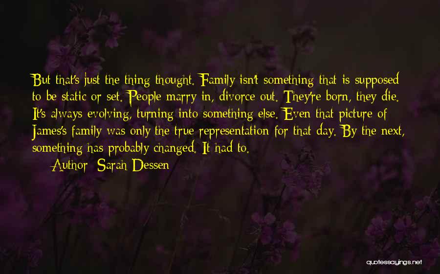 Sarah Dessen Quotes: But That's Just The Thing Thought. Family Isn't Something That Is Supposed To Be Static Or Set. People Marry In,