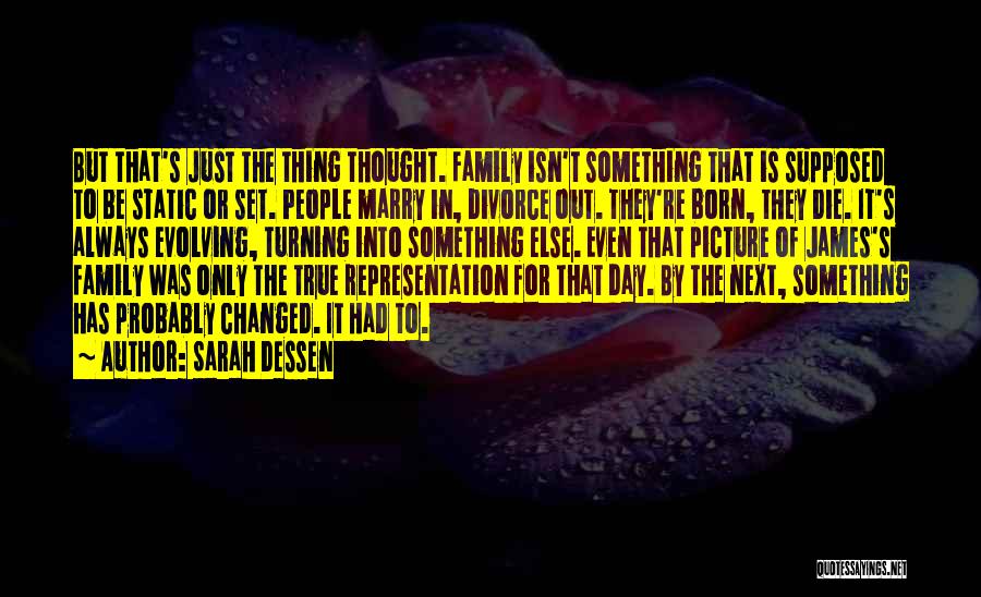 Sarah Dessen Quotes: But That's Just The Thing Thought. Family Isn't Something That Is Supposed To Be Static Or Set. People Marry In,