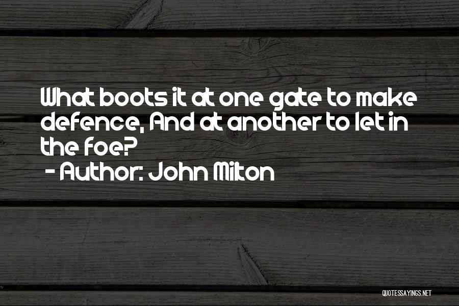 John Milton Quotes: What Boots It At One Gate To Make Defence, And At Another To Let In The Foe?