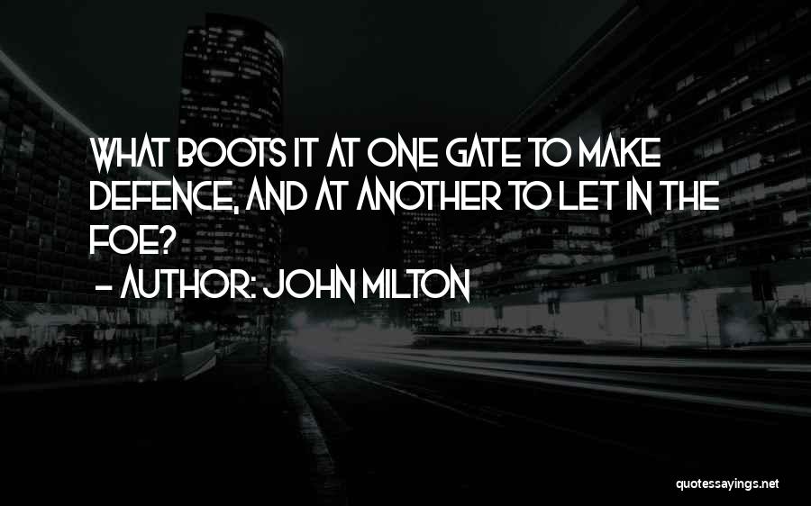 John Milton Quotes: What Boots It At One Gate To Make Defence, And At Another To Let In The Foe?