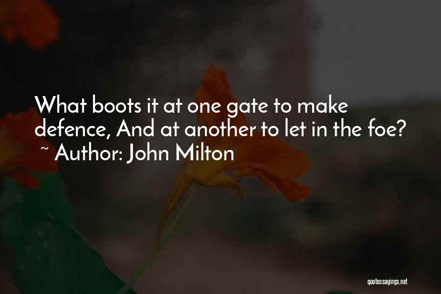 John Milton Quotes: What Boots It At One Gate To Make Defence, And At Another To Let In The Foe?