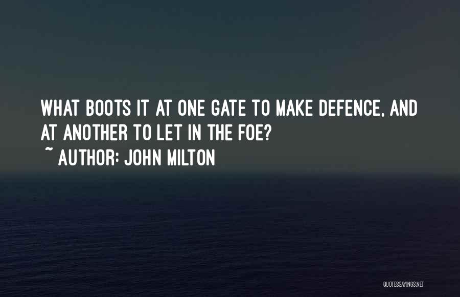 John Milton Quotes: What Boots It At One Gate To Make Defence, And At Another To Let In The Foe?