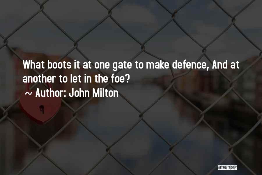 John Milton Quotes: What Boots It At One Gate To Make Defence, And At Another To Let In The Foe?
