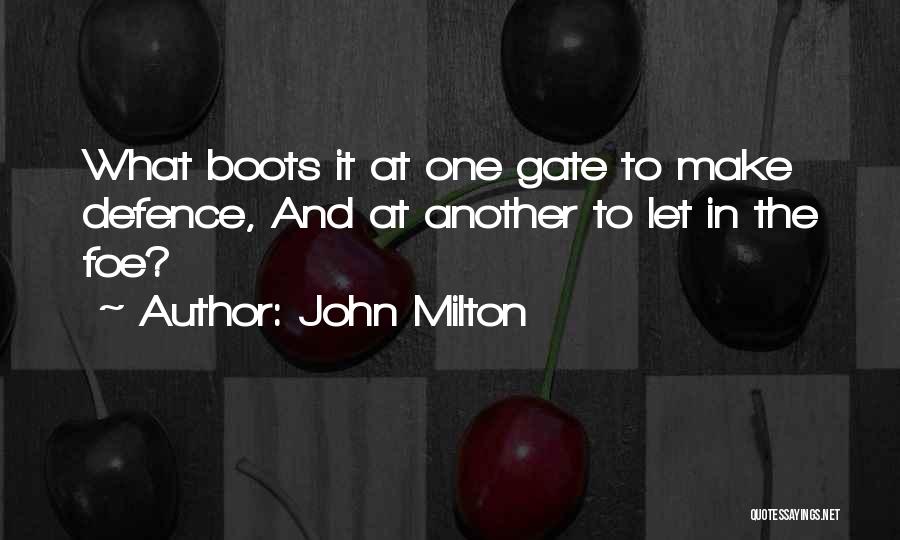 John Milton Quotes: What Boots It At One Gate To Make Defence, And At Another To Let In The Foe?