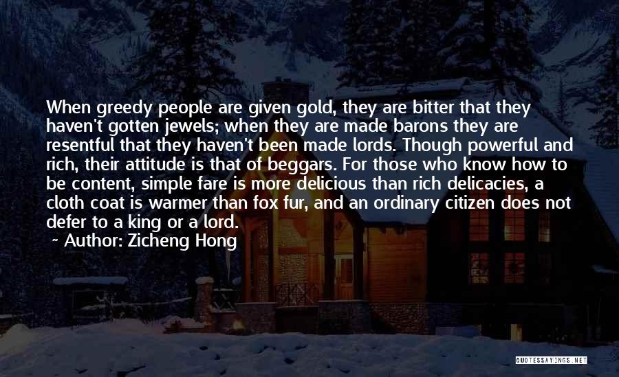Zicheng Hong Quotes: When Greedy People Are Given Gold, They Are Bitter That They Haven't Gotten Jewels; When They Are Made Barons They