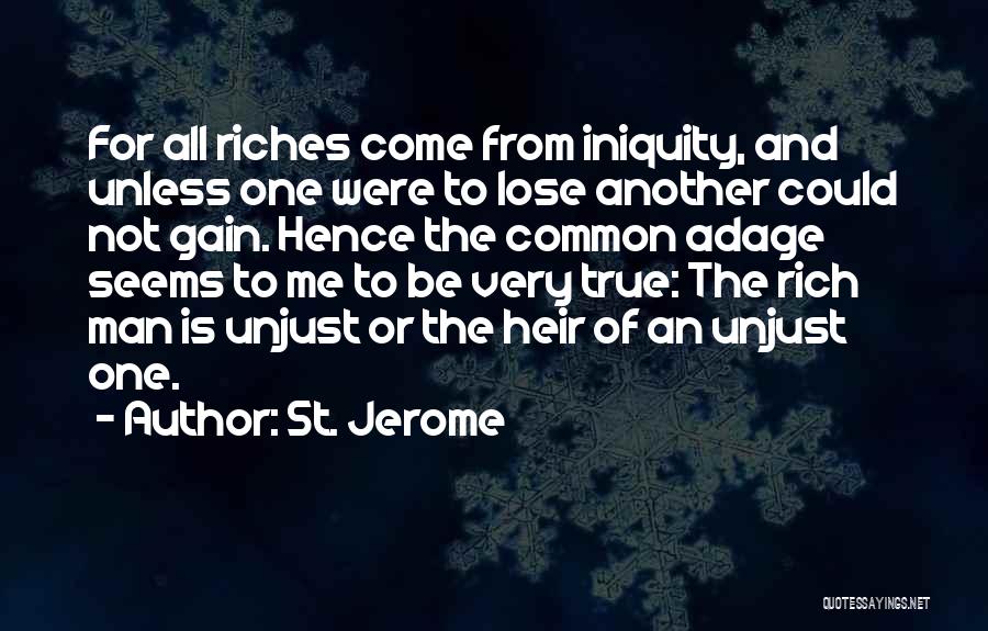 St. Jerome Quotes: For All Riches Come From Iniquity, And Unless One Were To Lose Another Could Not Gain. Hence The Common Adage