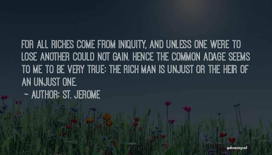 St. Jerome Quotes: For All Riches Come From Iniquity, And Unless One Were To Lose Another Could Not Gain. Hence The Common Adage