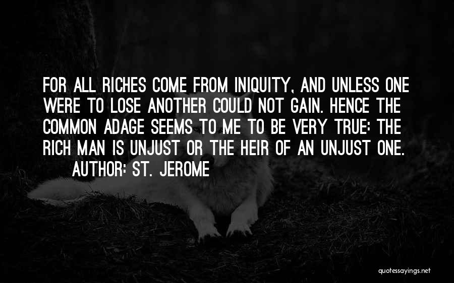 St. Jerome Quotes: For All Riches Come From Iniquity, And Unless One Were To Lose Another Could Not Gain. Hence The Common Adage