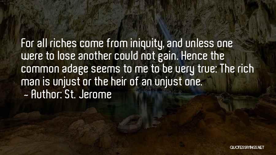 St. Jerome Quotes: For All Riches Come From Iniquity, And Unless One Were To Lose Another Could Not Gain. Hence The Common Adage