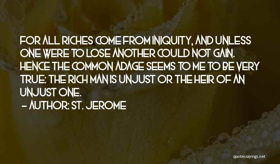 St. Jerome Quotes: For All Riches Come From Iniquity, And Unless One Were To Lose Another Could Not Gain. Hence The Common Adage