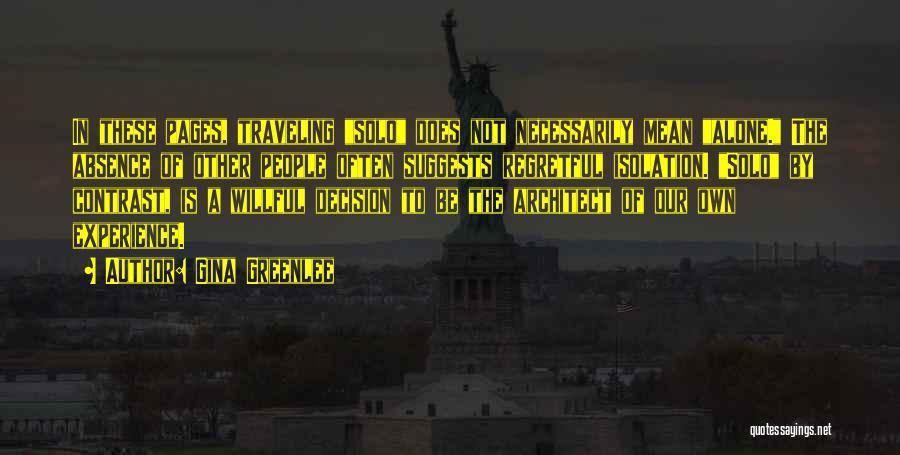 Gina Greenlee Quotes: In These Pages, Traveling Solo Does Not Necessarily Mean Alone. The Absence Of Other People Often Suggests Regretful Isolation. Solo