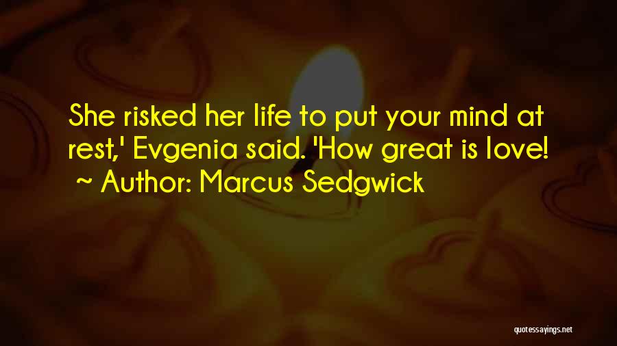 Marcus Sedgwick Quotes: She Risked Her Life To Put Your Mind At Rest,' Evgenia Said. 'how Great Is Love!