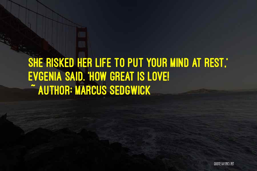 Marcus Sedgwick Quotes: She Risked Her Life To Put Your Mind At Rest,' Evgenia Said. 'how Great Is Love!