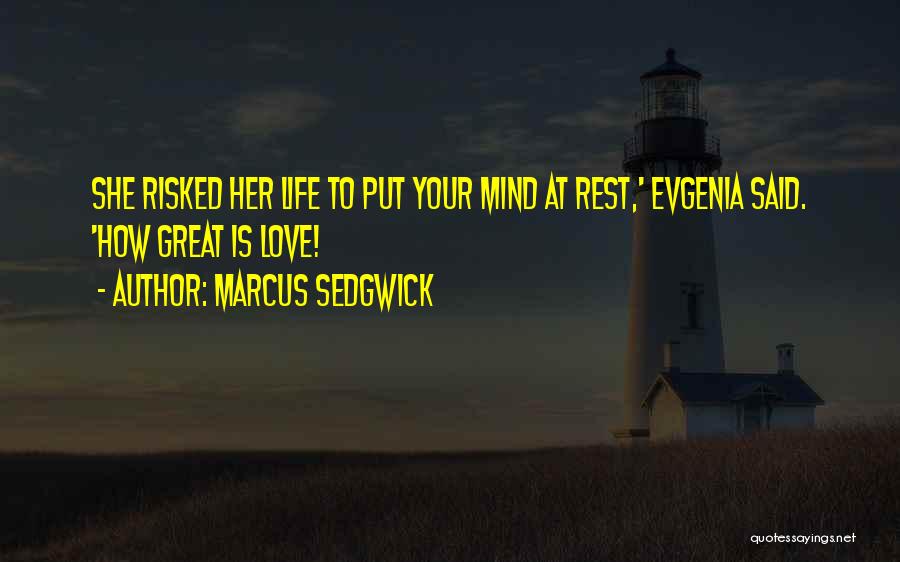 Marcus Sedgwick Quotes: She Risked Her Life To Put Your Mind At Rest,' Evgenia Said. 'how Great Is Love!