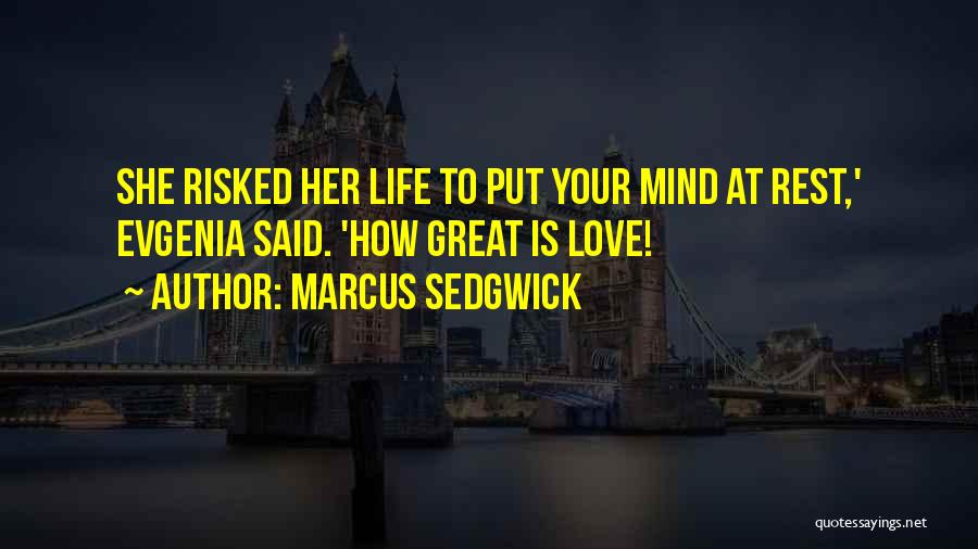 Marcus Sedgwick Quotes: She Risked Her Life To Put Your Mind At Rest,' Evgenia Said. 'how Great Is Love!