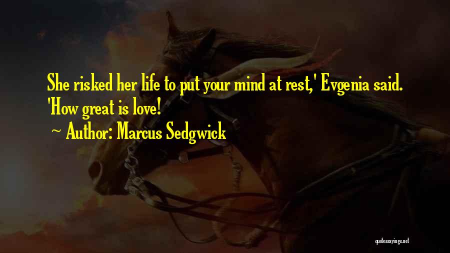 Marcus Sedgwick Quotes: She Risked Her Life To Put Your Mind At Rest,' Evgenia Said. 'how Great Is Love!